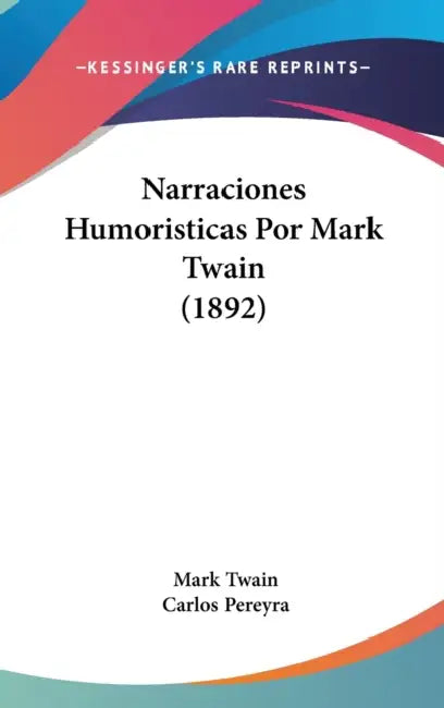 Narraciones Humoristicas Por Mark Twain (1892) by Mark Twain, Carlos Pereyra