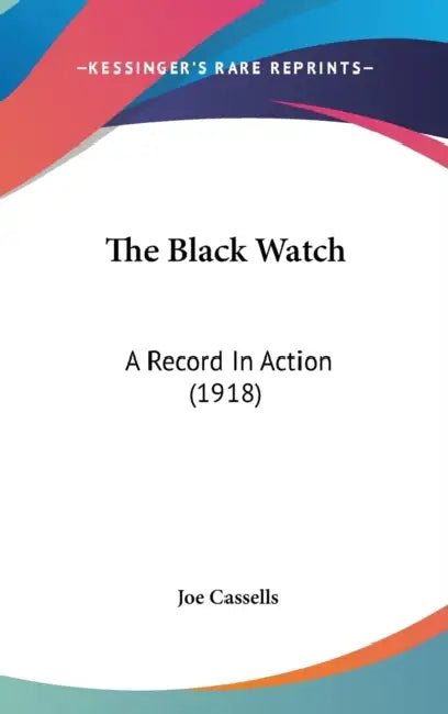 The Black Watch: A Record In Action (1918) by Joe Cassells