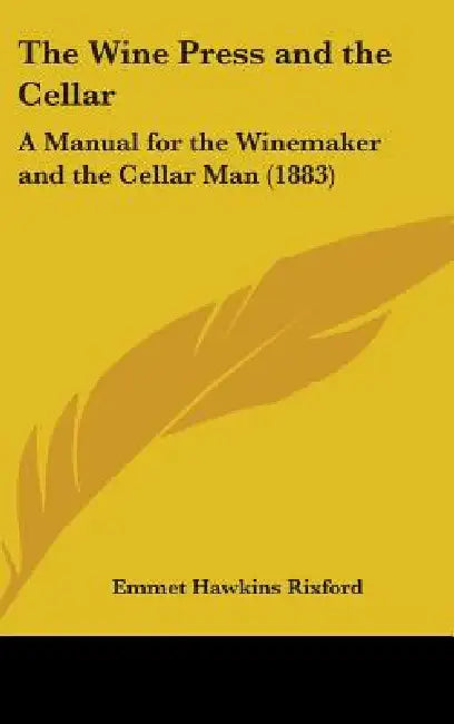 The Wine Press and the Cellar: A Manual for the Winemaker and the Cellar Man (1883) by Emmet Hawkins Rixford