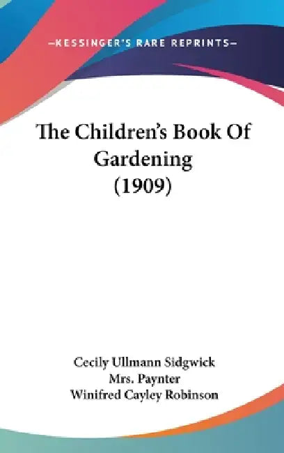 The Children's Book Of Gardening (1909) by Cecily Ullmann Sidgwick, Paynter, Winifred Cayley Robinson