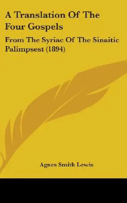 A Translation Of The Four Gospels: From The Syriac Of The Sinaitic Palimpsest (1894) by Agnes Smith Lewis