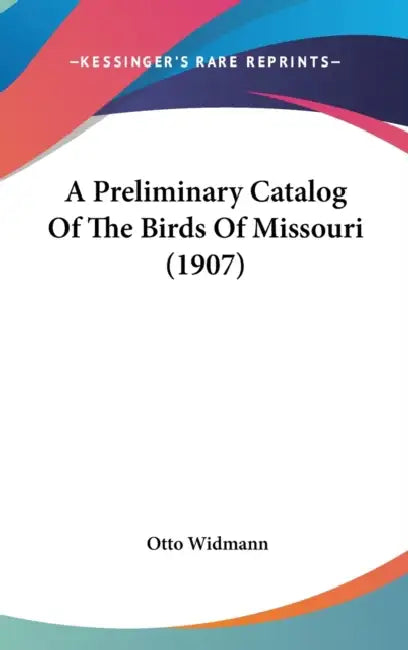 A Preliminary Catalog Of The Birds Of Missouri (1907) by Otto Widmann
