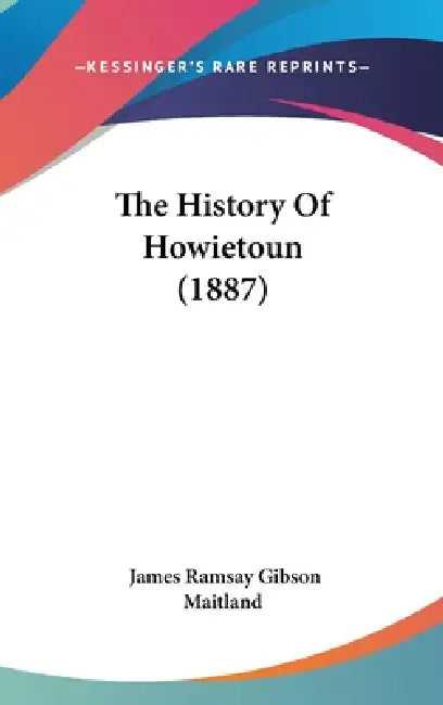 The History Of Howietoun (1887) by James Ramsay Gibson Maitland