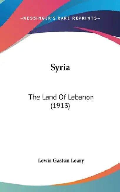 Syria: The Land Of Lebanon (1913) by Lewis Gaston Leary