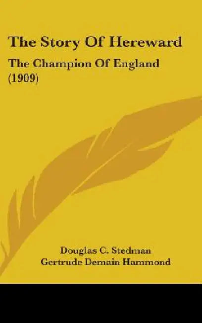 The Story Of Hereward: The Champion Of England (1909) by Douglas C. Stedman, Gertrude Demain Hammond