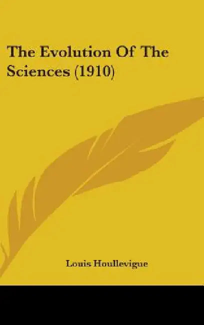 The Evolution Of The Sciences (1910) by Louis Houllevigue