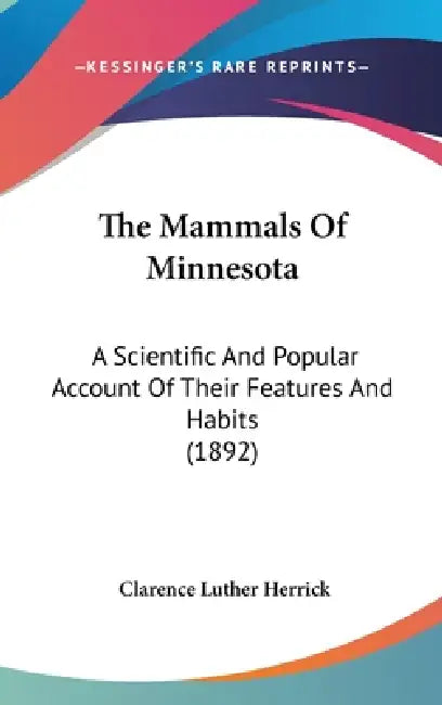 The Mammals Of Minnesota: A Scientific And Popular Account Of Their Features And Habits (1892) by Clarence Luther Herrick