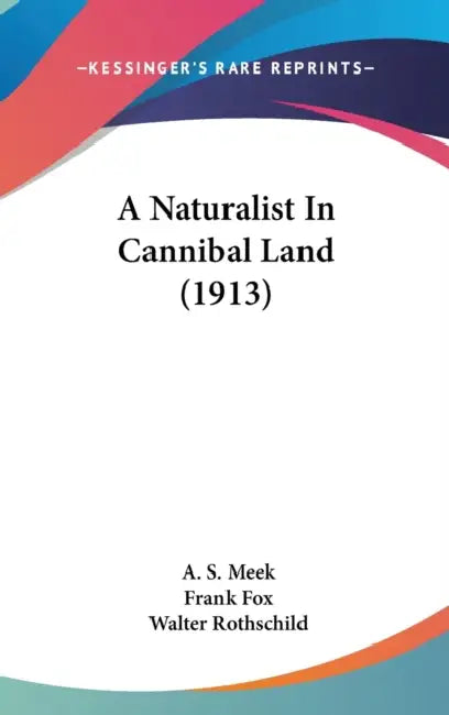 A Naturalist In Cannibal Land (1913) by A. S. Meek, Frank Fox, Walter Rothschild