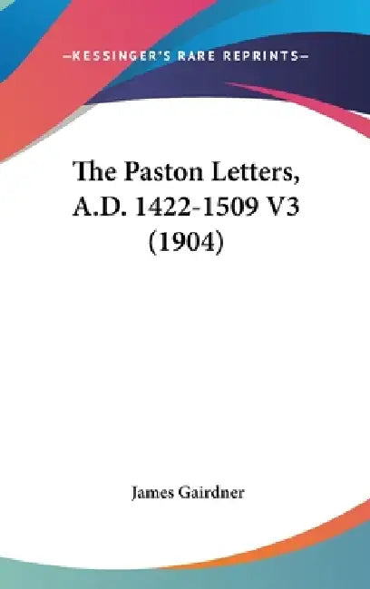 The Paston Letters, A.D. 1422-1509 V3 (1904) by James Gairdner