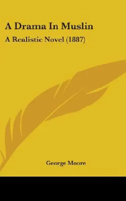 A Drama In Muslin: A Realistic Novel (1887) by George Moore