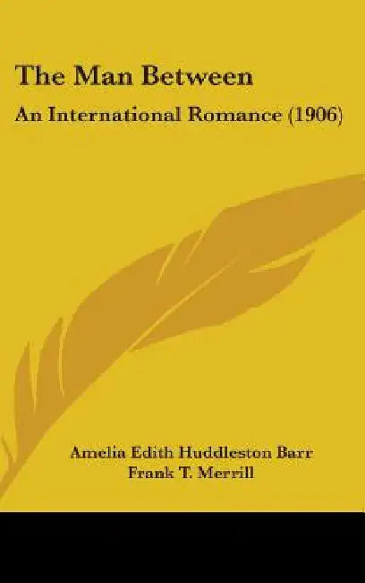 The Man Between: An International Romance (1906) by Amelia Edith Huddleston Barr, Frank T. Merrill