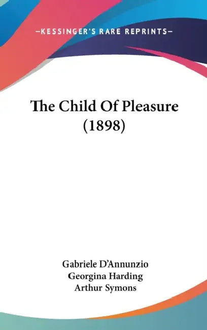 The Child Of Pleasure (1898) by Gabriele D'Annunzio, Georgina Harding, Arthur Symons