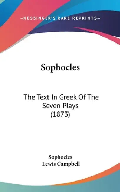 Sophocles: The Text In Greek Of The Seven Plays (1873) by Sophocles, Lewis Campbell