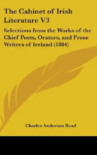 The Cabinet of Irish Literature V3: Selections from the Works of the Chief Poets, Orators, and Prose Writers of Ireland (1884) by Charles Anderson Read