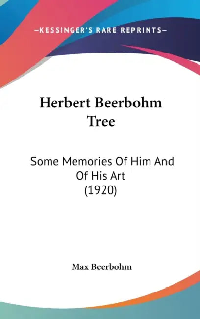Herbert Beerbohm Tree: Some Memories Of Him And Of His Art (1920) by Max Beerbohm
