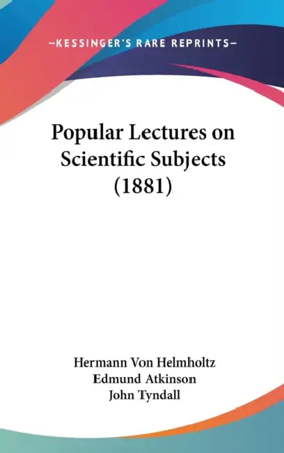 Popular Lectures on Scientific Subjects (1881) by Hermann Von Helmholtz, Edmund Atkinson, John Tyndall
