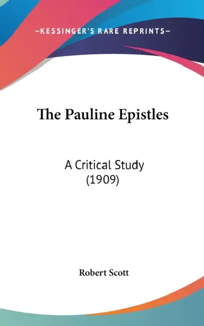 The Pauline Epistles: A Critical Study (1909) by Robert Scott