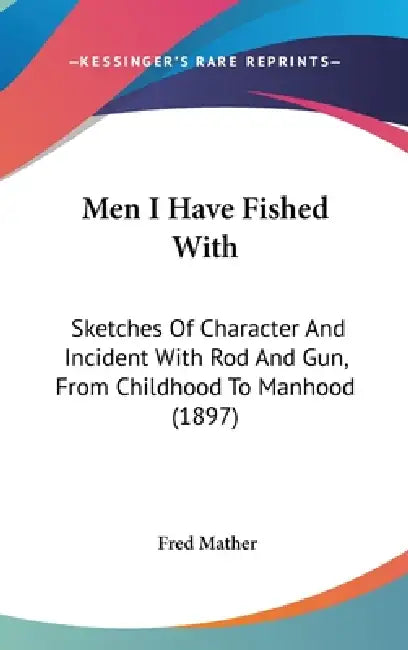 Men I Have Fished With: Sketches Of Character And Incident With Rod And Gun, From Childhood To Manhood (1897) by Fred Mather