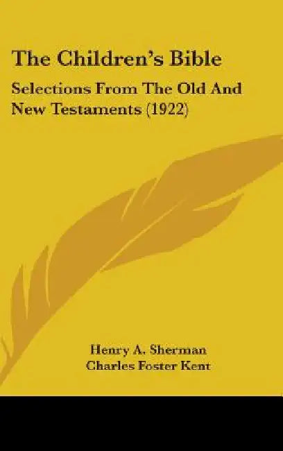 The Children's Bible: Selections From The Old And New Testaments (1922) by Henry A. Sherman, Charles Foster Kent