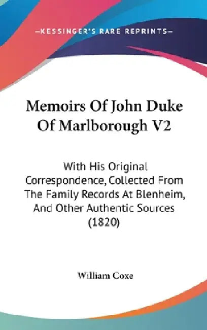Memoirs Of John Duke Of Marlborough V2: With His Original Correspondence, Collected From The Family Records At Blenheim, And Other Authentic Sources ( by William Coxe