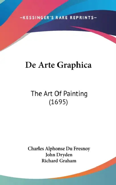 De Arte Graphica: The Art Of Painting (1695) by Charles Alphonse Du Fresnoy, John Dryden, Richard Graham
