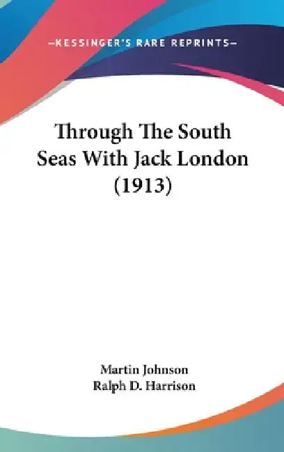 Through The South Seas With Jack London (1913) by Martin Johnson, Ralph D. Harrison