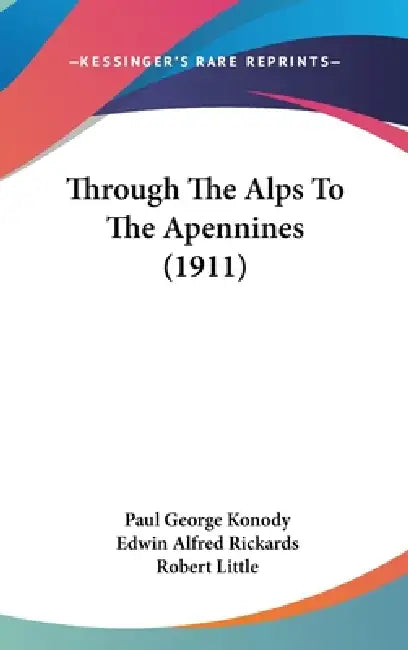 Through The Alps To The Apennines (1911) by Paul George Konody, Edwin Alfred Rickards, Robert Little