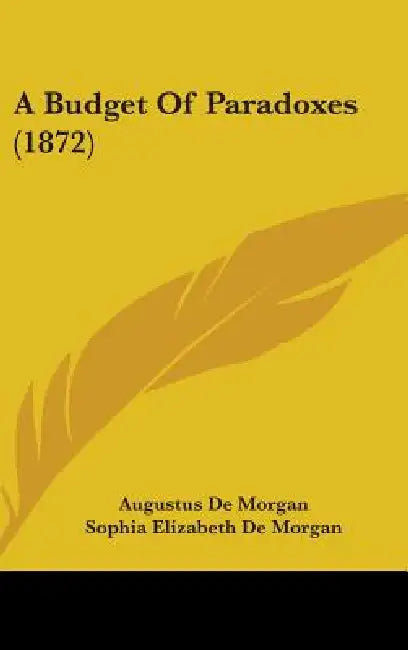 A Budget Of Paradoxes (1872) by Augustus de Morgan, Sophia Elizabeth De Morgan