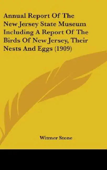 Annual Report Of The New Jersey State Museum Including A Report Of The Birds Of New Jersey, Their Nests And Eggs (1909) by Witmer Stone