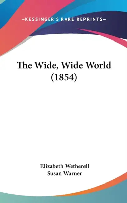 The Wide, Wide World (1854) by Elizabeth Wetherell, Susan Warner