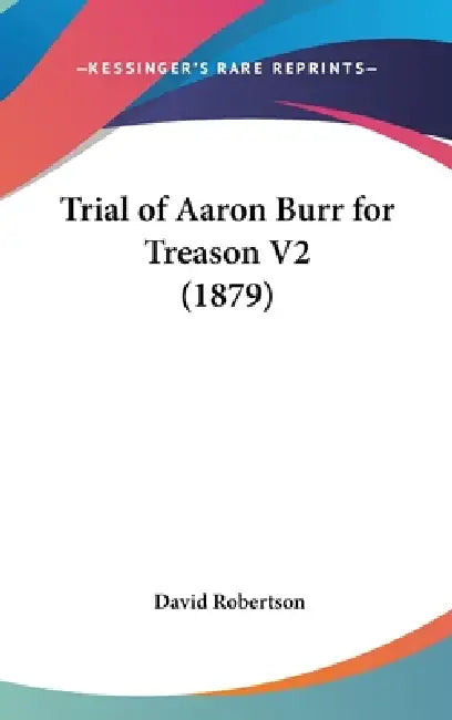 Trial of Aaron Burr for Treason V2 (1879) by David Robertson