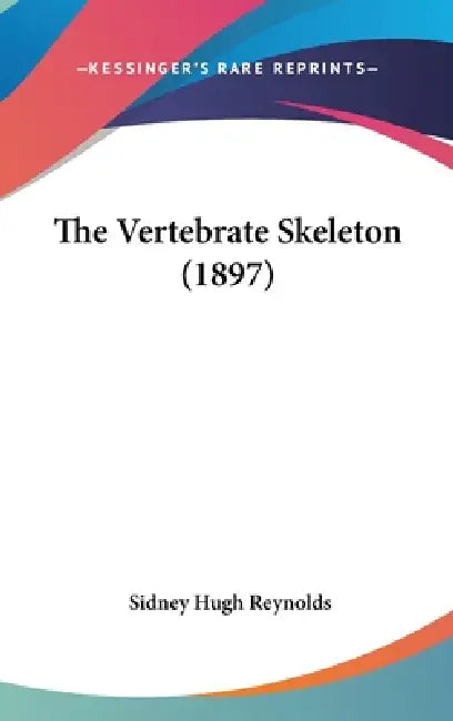 The Vertebrate Skeleton (1897) by Sidney Hugh Reynolds