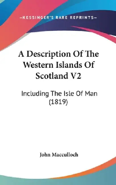 A Description Of The Western Islands Of Scotland V2: Including The Isle Of Man (1819) by John MacCulloch