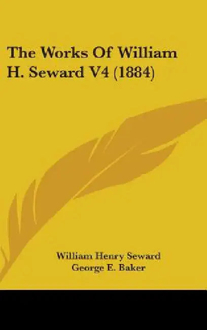 The Works Of William H. Seward V4 (1884) by William Henry Seward, George E. Baker