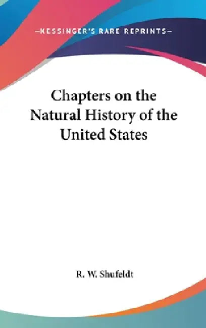 Chapters on the Natural History of the United States by R. W. Shufeldt