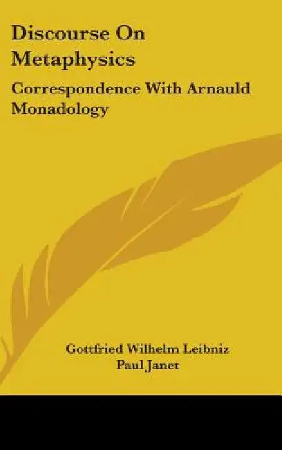 Discourse On Metaphysics: Correspondence With Arnauld Monadology by Gottfried Wilhelm Leibniz, Paul Janet, George Montgomery