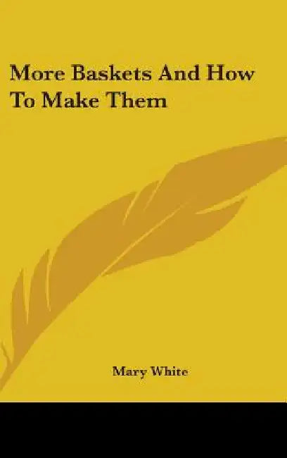 More Baskets and How to Make Them by Mary White