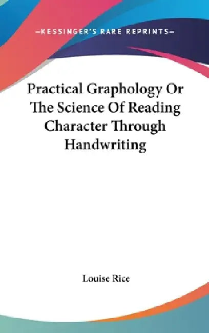 Practical Graphology Or The Science Of Reading Character Through Handwriting by Louise Rice