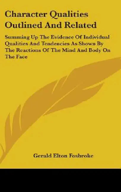 Character Qualities Outlined and Related: Summing Up the Evidence of Individual Qualities and Tendencies as Shown by the Reactions of the Mind and Bod by Gerald Elton Fosbroke
