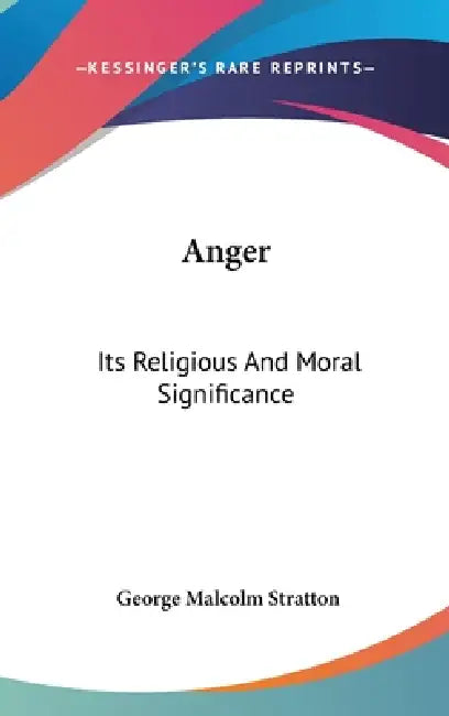Anger: Its Religious And Moral Significance by George Malcolm Stratton