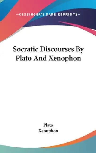 Socratic Discourses By Plato And Xenophon by Plato, Xenophon