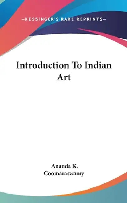 Introduction To Indian Art by Ananda K. Coomaraswamy