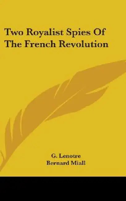 Two Royalist Spies Of The French Revolution by G. Lenotre, Bernard Miall