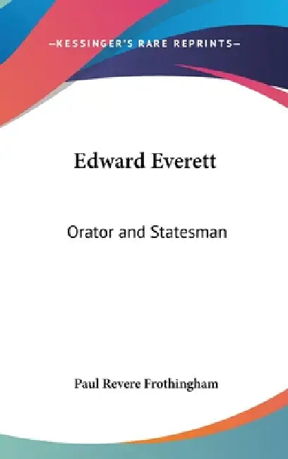 Edward Everett: Orator and Statesman by Paul Revere Frothingham