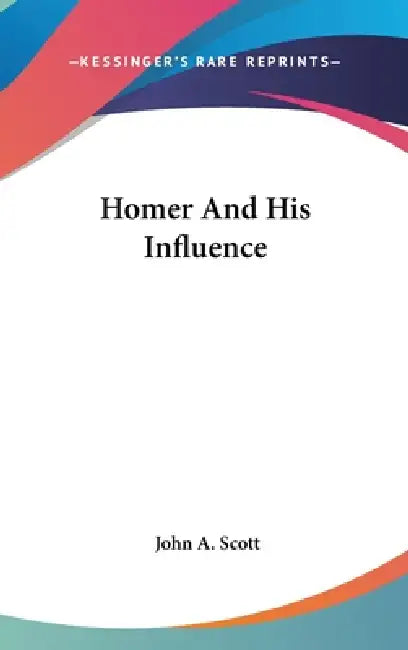 Homer And His Influence by John A. Scott