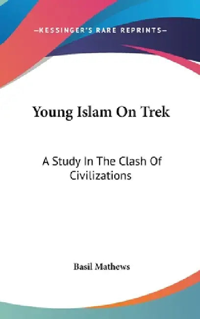 Young Islam On Trek: A Study In The Clash Of Civilizations by Basil Mathews