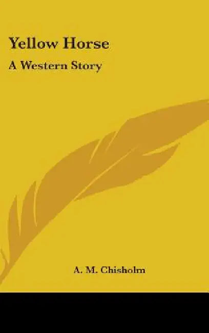Yellow Horse: A Western Story by A. M. Chisholm