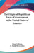 The Origin of Republican Form of Government in the United States of America by Oscar S. Straus, M. Emile De Laveleye