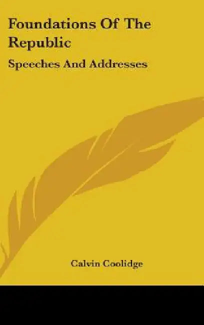 Foundations Of The Republic: Speeches And Addresses by Calvin Coolidge