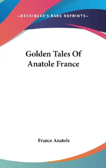 Golden Tales Of Anatole France by France Anatole